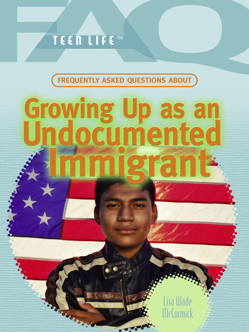 Title details for Frequently Asked Questions About Growing Up as an Undocumented Immigrant by Lisa Wade McCormick - Available